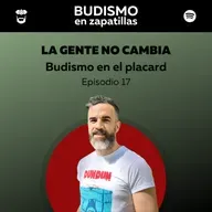 236: BUDISMO EN EL PLACARD - Episodio 17 - La gente no cambia