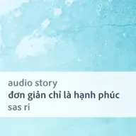 [Audio Story] Đơn giản chỉ là hạnh phúc - Sas Ri