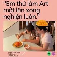 "Em thử làm Art một lần rồi nghiện luôn." - Hoàng Dung - Art Director của FPDB Creative.