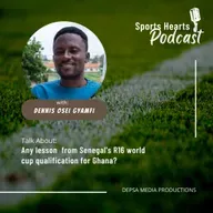 Episode 2 - Any lesson  from Senegal's R16 world cup qualification for Ghana?