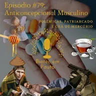 Episódio #79 - Anticoncepcional Masculino (Polêmicas, Patriarcado e Chá de Mercúrio)