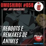 Omoshiroi #058 – Reboots e remakes de animes