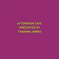 AFTERNOON CAFE (PRESENTED BY TAMANNA AHMED TISHA) 2025-02-22 03:00