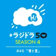 #ラジドラ50　SEASON4　#45「青と夏」