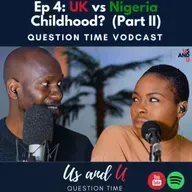 Ep 4 - UK vs Nigeria Childhood? (Part II)