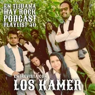 En Tijuana Hay Rock Podcast: Playlist - Programa #40: Entrevista con Los Kamer