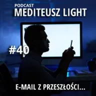 PODCAST MEDITEUSZ LIGHT #40 EMAIL Z PRZESZŁOŚCI....