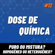 Dose de Química 12 - Puro ou Mistura? Homogêneo ou Heterogêneo?