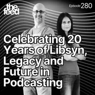 280 Celebrating 20 Years of Libsyn,  Legacy and Future in Podcasting