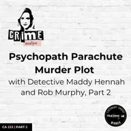 Ep 233: Psychopath Parachute Murder Plot with Detective Maddy Hennah and Rob Murphy, Part 2