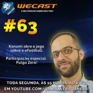 ⚽️Wecast 63⚽️ - Konami abre o jogo sobre o eFootball part. Pulga Zero