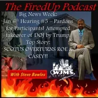 FiredUp Ep 129 - RoeVsWade, Insurrection, Pardons and more