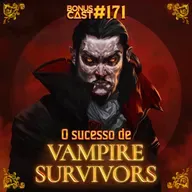 BonusCast #171: O sucesso de Vampire Survivors