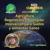 Agricultura Regenerativa Protegida: Innovación para Suelos y Alimentos Sanos - Gustavo Castaño