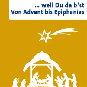 ... weil Du da bist
Von Advent bis Epiphanias