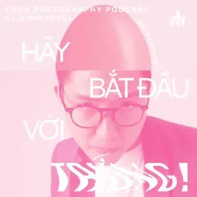 "Hãy bắt đầu với Trứng!" - Podcast về Nhiếp ảnh Ẩm Thực