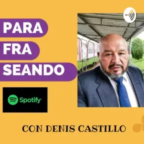 Parafraseando con Denis Castillo