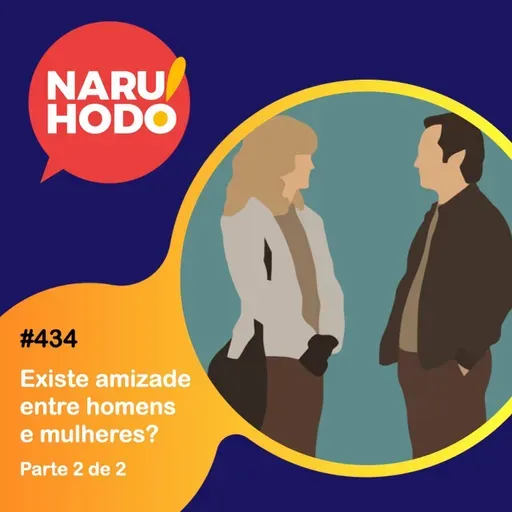 Naruhodo #434 - Existe amizade entre homens e mulheres? - Parte 2 de 2