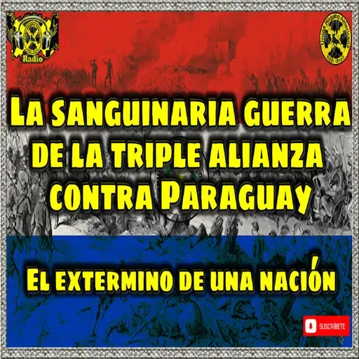 PodCast 2ª Parte. - La sanguinaria guerra de la triple alianza contra Paraguay. El exterminio de una nación. 