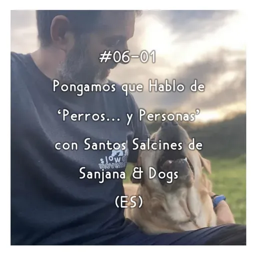 #06-01 - Pongamos que Hablo de 'Perros... y Personas' con Santos Salcines de Sanjana & Dogs (ES)