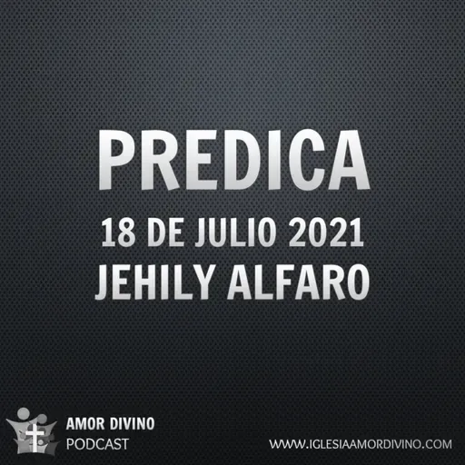 Predica | 18 de Julio 2021 | Jehily Alfaro | Iglesia Bíblica Amor Divino