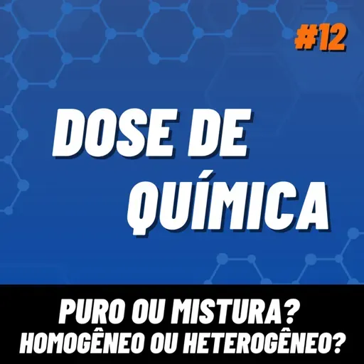 Dose de Química 12 - Puro ou Mistura? Homogêneo ou Heterogêneo?