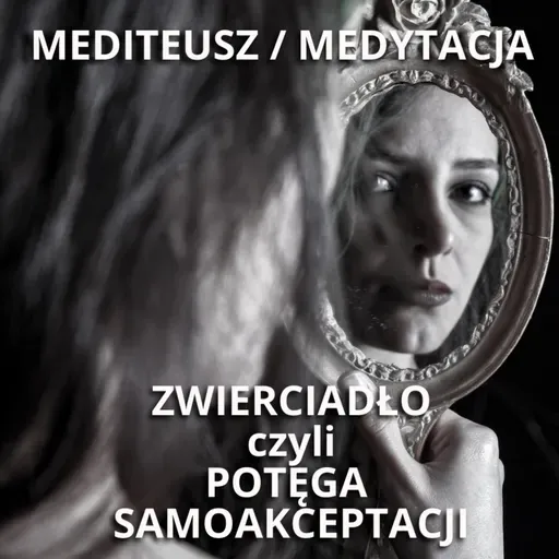 ZWIERCIADŁO czyli POTĘGA SAMOAKCEPTACJI - MEDYTACJA PROWADZONA