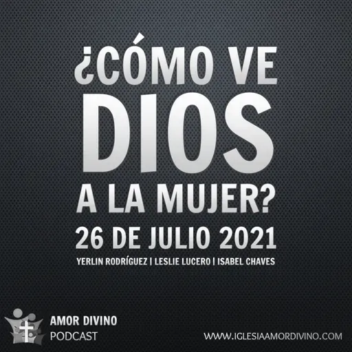 ¿Cómo ve Dios a la mujer? | 26 de Julio 2021 | Iglesia Bíblica Amor Divino