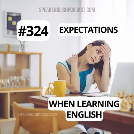 #324 Realistic Expectations when learning English