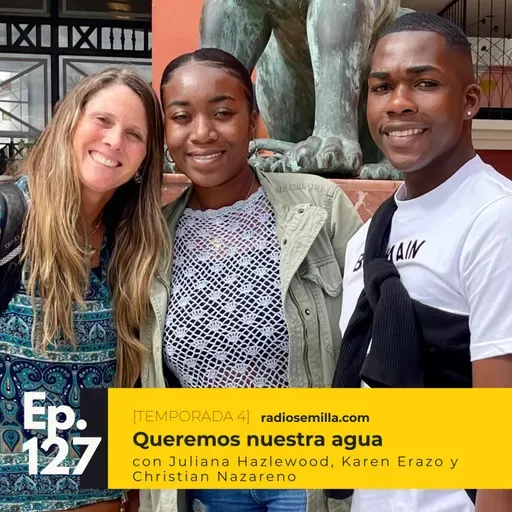 #127: Queremos nuestra agua, con Juliana Hazlewood, Karen Erazo y Christian Nazareno