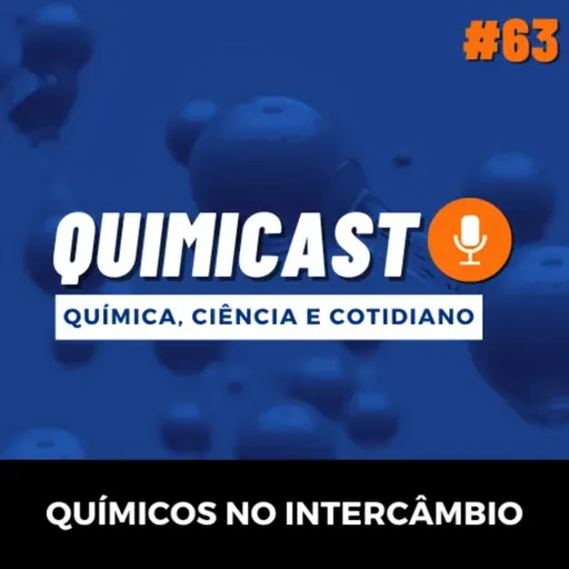 QuimiCast 63 - Químicos no Intercâmbio