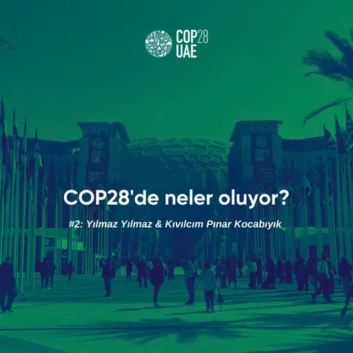 COP28'de Neler Oluyor? #2: Yılmaz Yılmaz & Kıvılcım Pınar Kocabıyık