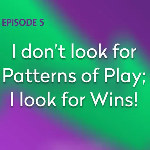 I don’t look for Patterns of Play; I look for Wins!