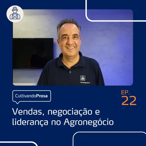 Vendas, negociação e liderança no Agronegócio | Cultivando Prosa EP. 22