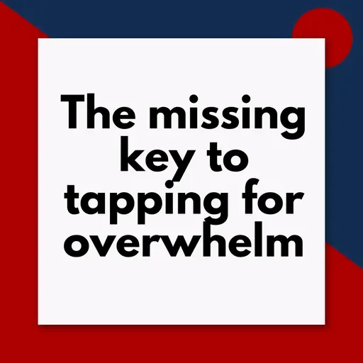 The missing key to tapping for overwhelm (Pod #646)