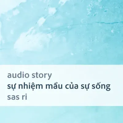 [Audio Story] Sự nhiệm màu của sự sống - Sas Ri