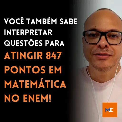 VOCÊ TAMBÉM SABE INTERPRETAR QUESTÕES PARA ATINGIR 847 PONTOS EM MATEMÁTICA NO ENEM | MARLOS MENEZES