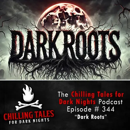 344: Dark Roots - Chilling Tales for Dark Nights