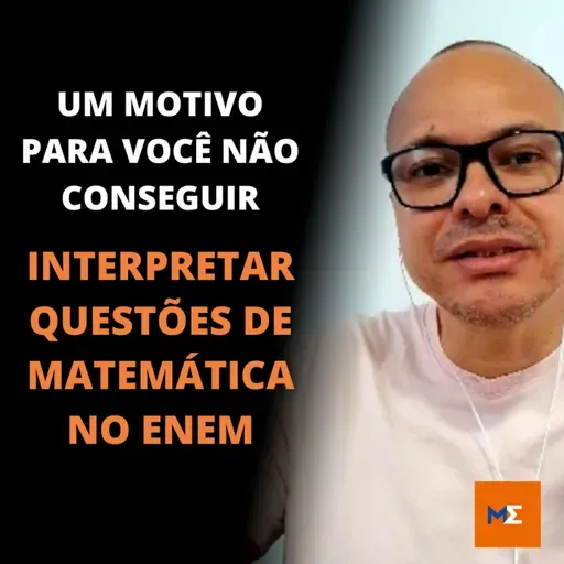 UM MOTIVO PARA VOCÊ NÃO CONSEGUIR INTERPRETAR QUESTÕES DE MATEMÁTICA NO ENEM | MARLOS MENEZES