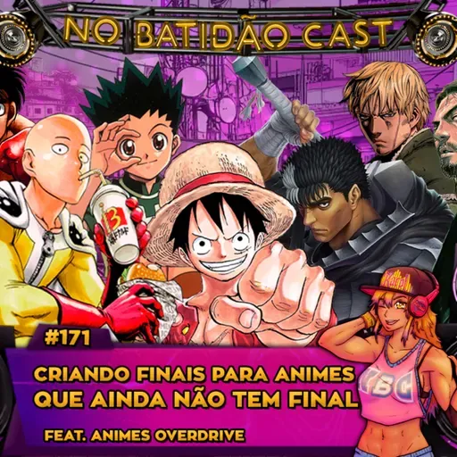 #171 - Inventando Finais para Animes que AINDA não tem final feat. Animes Overdrive