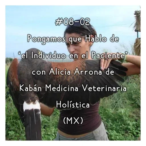 #08-02 - Pongamos que Hablo de 'el Individuo en el Paciente' con Alicia Arrona de Kabán Medicina Veterinaria Holística (MX)