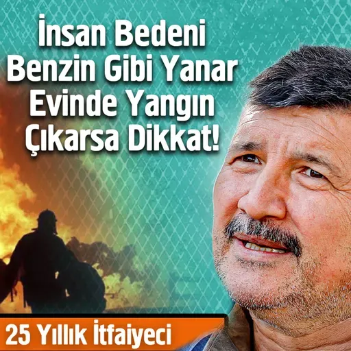 İnsan Bedeni Benzin Gibi Yanar Evinde Yangın Çıkarsa Dikkat!