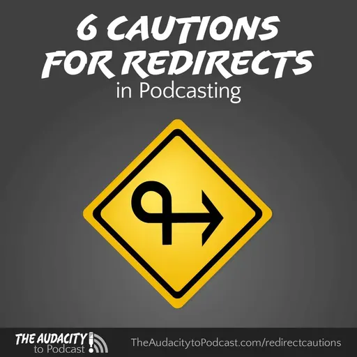 6 Cautions When Using Redirects in Podcasting (plus best practices)