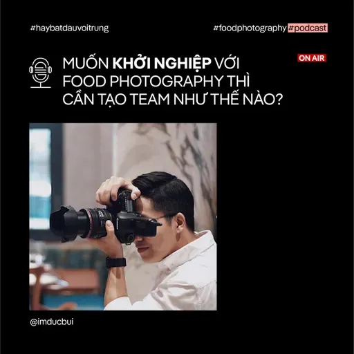 "Muốn khởi nghiệp với Food Photography thì cần tạo team như thế nào!?"