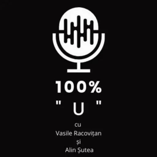 100% "U" - Episodul 125 - Dacă nu acum, atunci când?