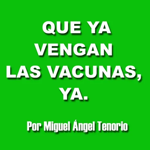 E12 - QUE YA VENGAN LAS VACUNAS, YA.