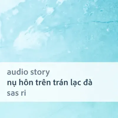 [Audio Story] Nụ hôn trên trán lạc đà - Sas Ri