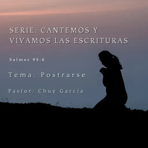 SERIE: CANTEMOS Y VIVAMOS LAS ESCRITURAS | TEMA: POSTRARSE | PASTOR CHUY GARCIA | ABRIL 5 2023