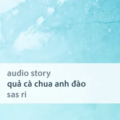 [Audio Story] Quả cà chua anh đào - Sas Ri