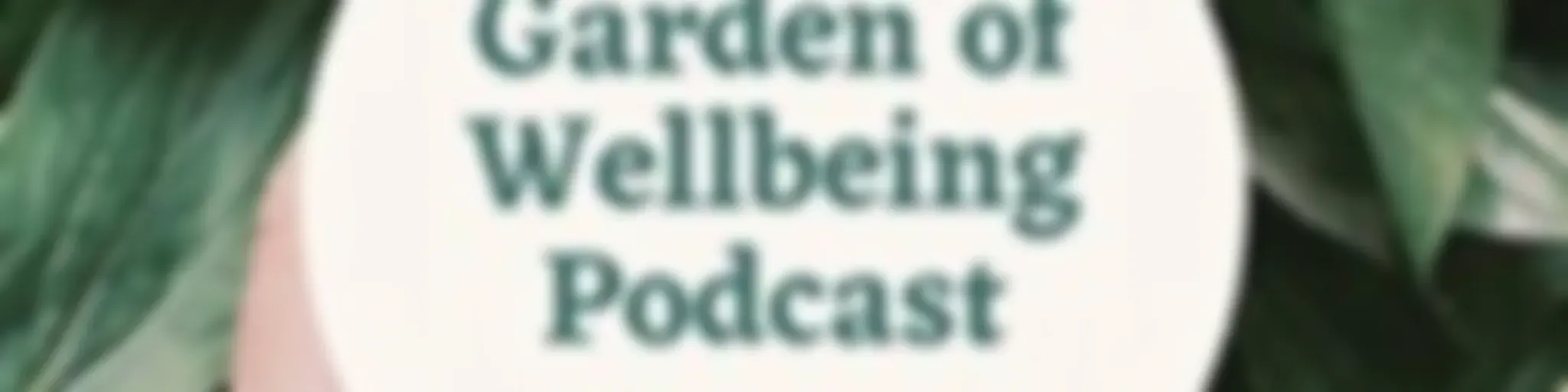 Garden of wellbeing Podcast